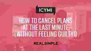 How To Cancel Plans At The Last Minute Without Feeling Guilty Real Simple
