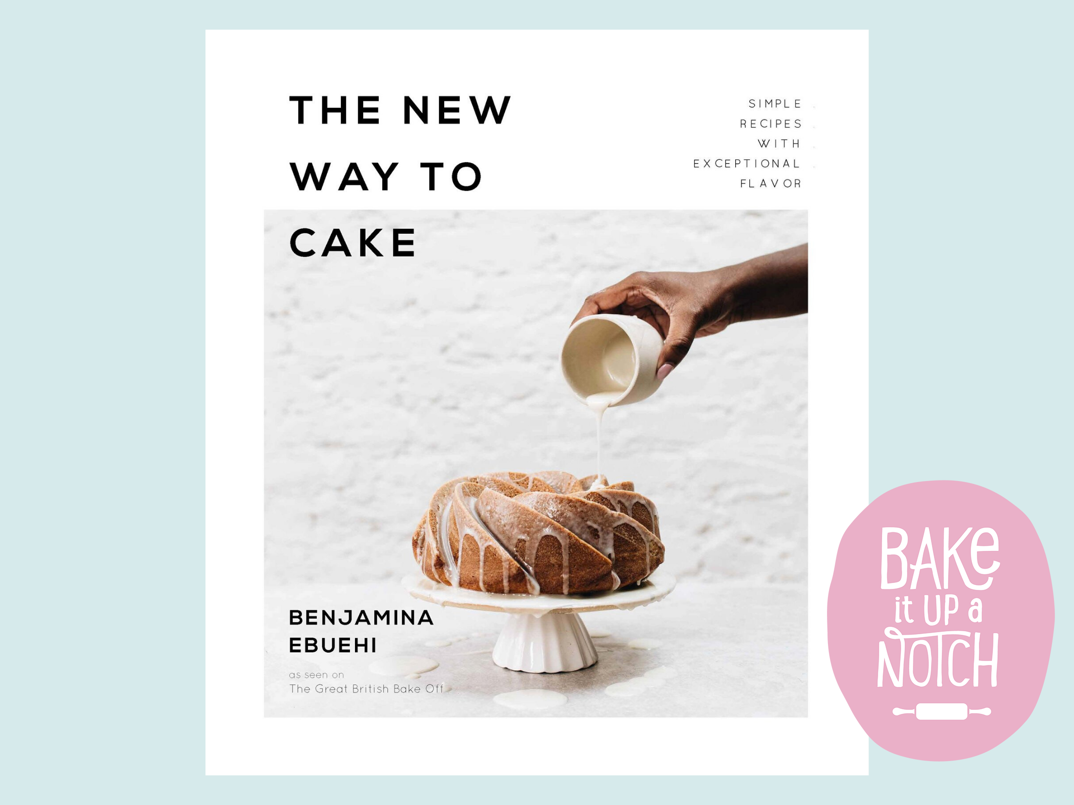 Fellow Bakers, Please Treat Yourself to Benjamina Ebuehi's 'The New Way to  Cake