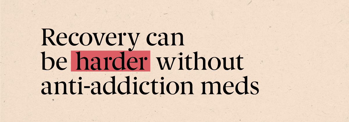 Recovery can be harder without anti-addiction meds
