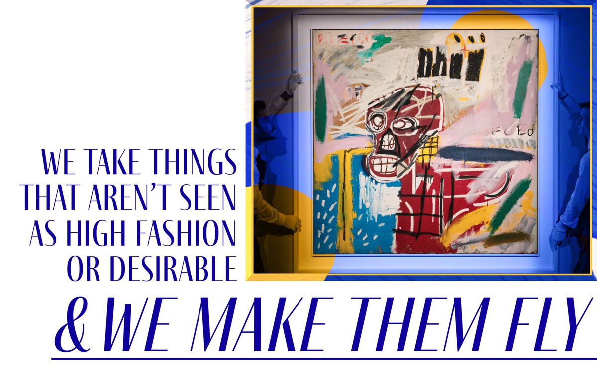 "We take things that aren't seen as high fashion or desirable and we make them fly"