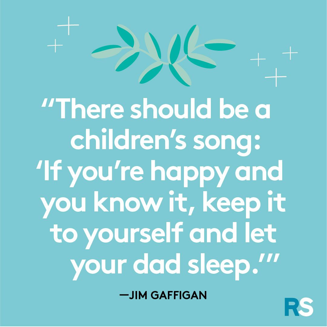 There should be a children's song: 'If you're happy and you know it, keep it to yourself and let your dad sleep.'