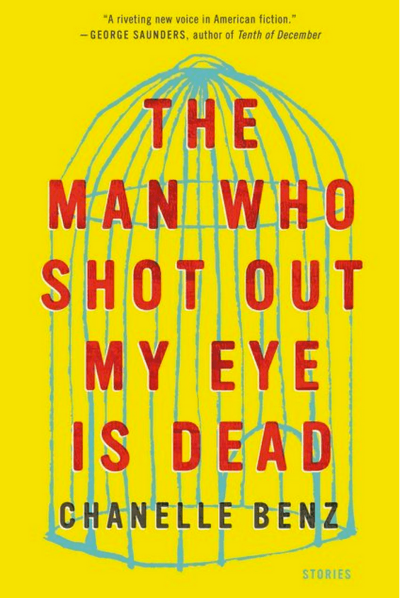 The Man Who Shot Out My Eye Is Dead: Stories by Chanelle Benz