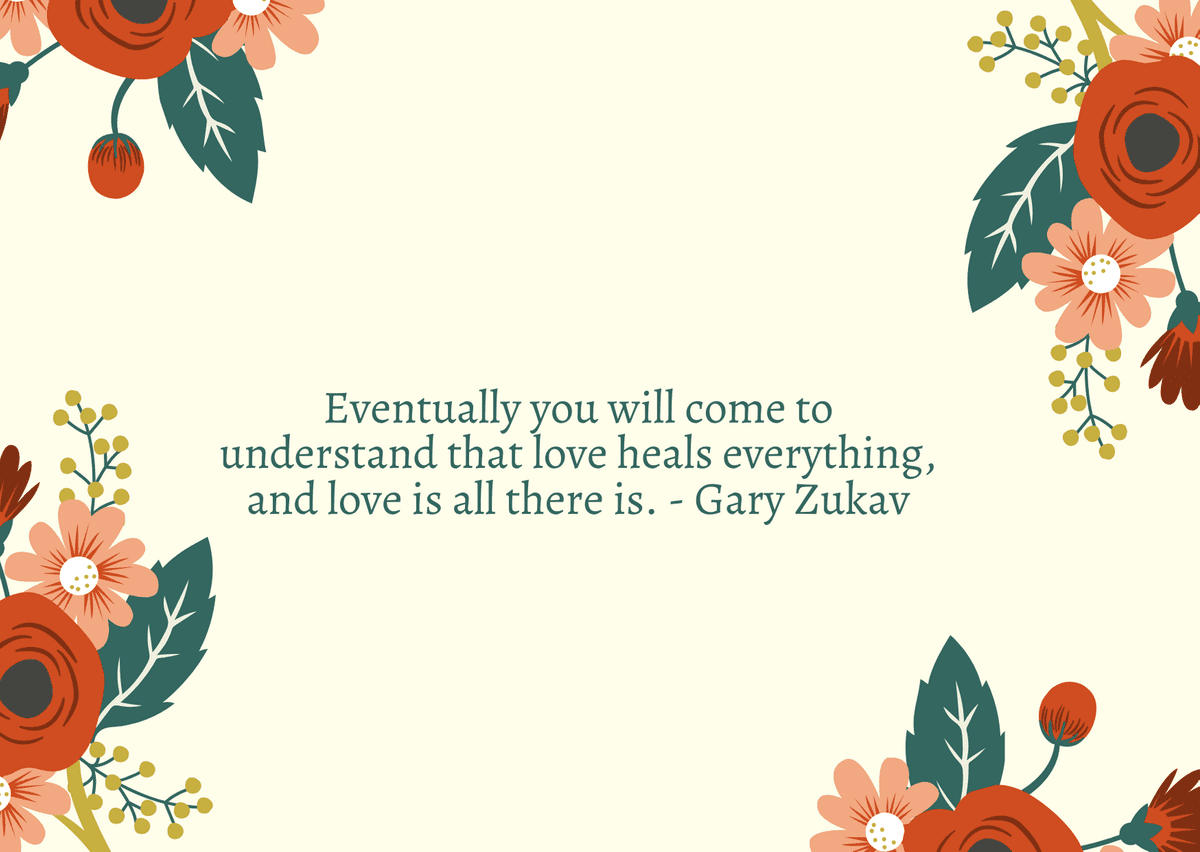 Eventually you will come to understand that love heals everything, and love is all there is. - Gary Zukav