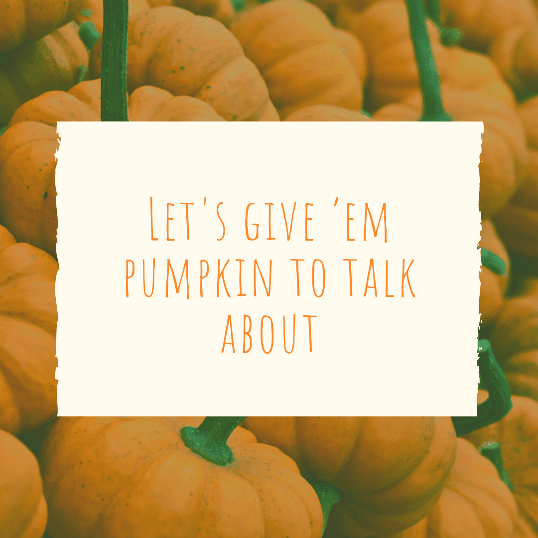 Let's give 'em pumpkin to talk about | Pumpkin Patch Caption