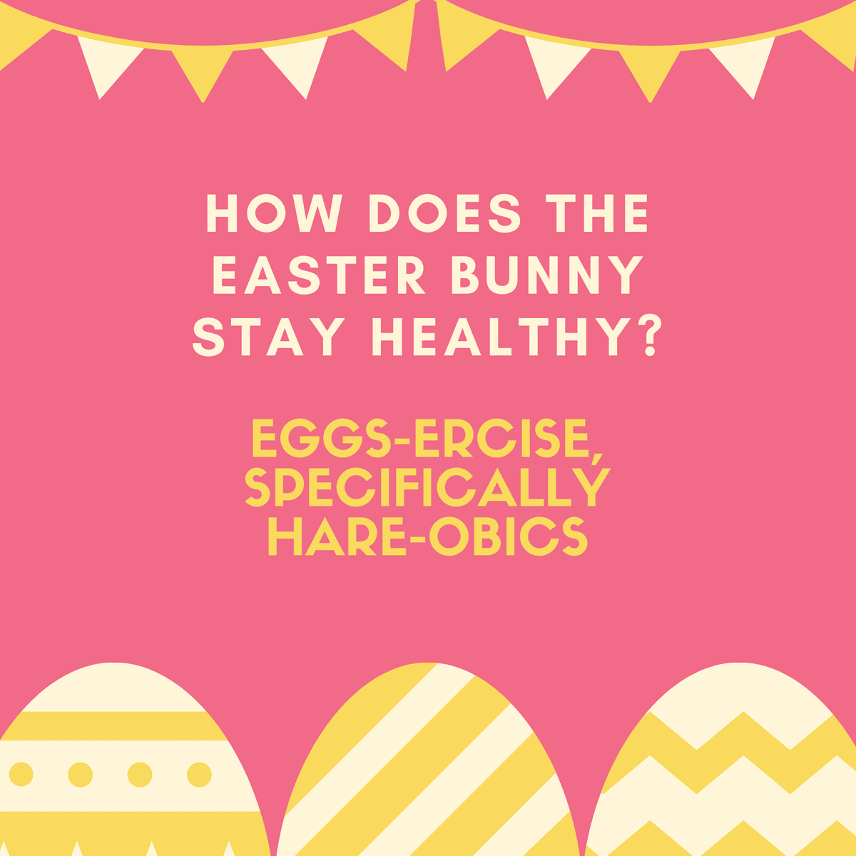How does the Easter Bunny stay healthy? Eggs-ercise, specifically hare-obics