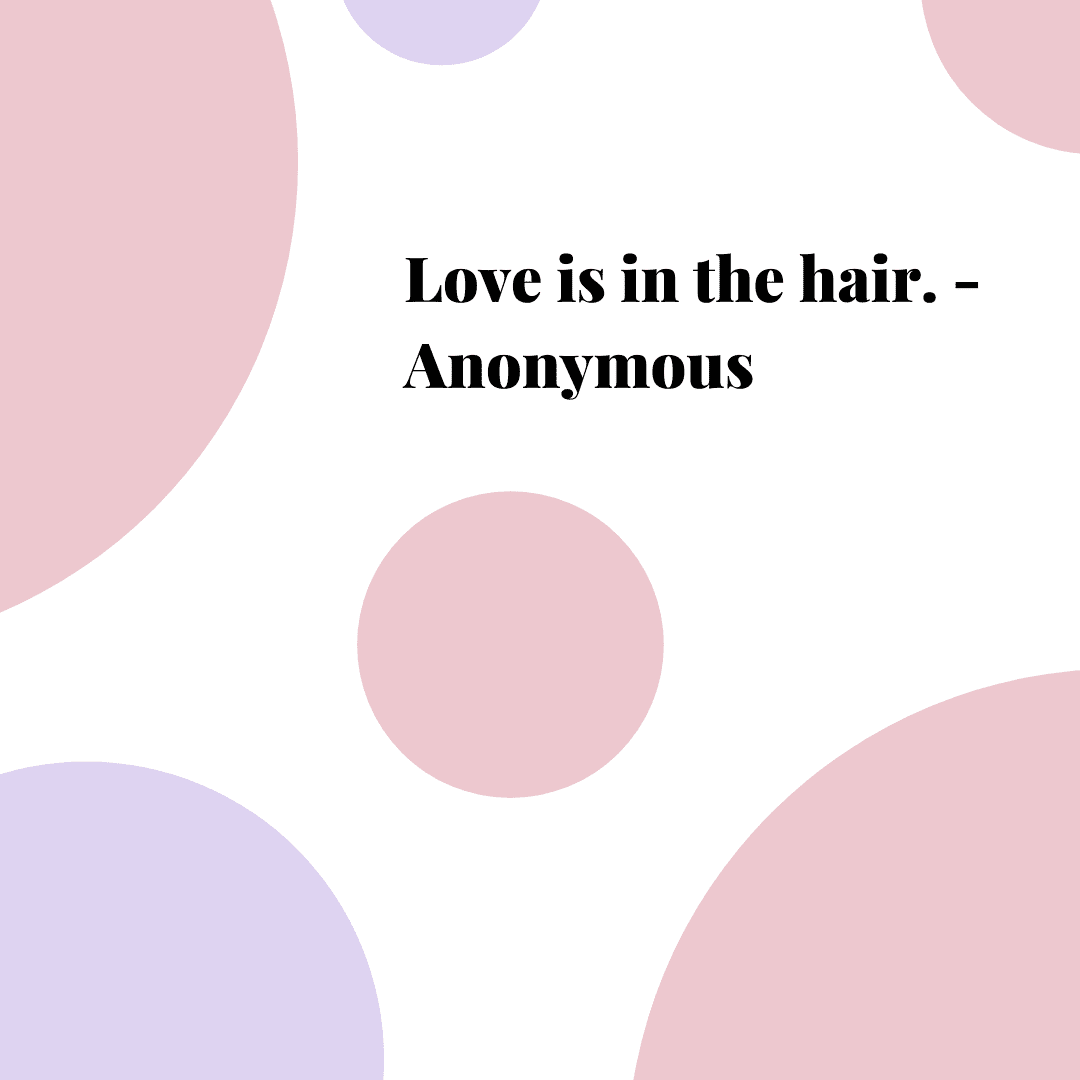 “Love is in the hair”