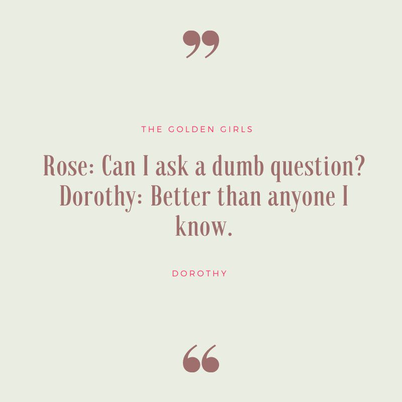Can I Ask a Dumb Question - The Golden Girls Quote