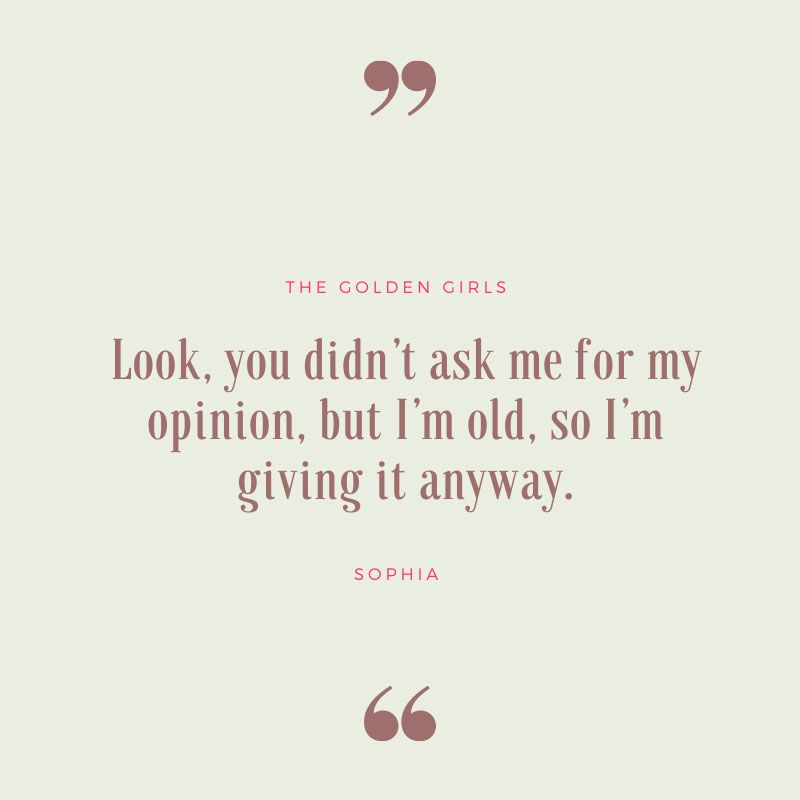 You Didn't Ask for My Opinion But I'm Going To Give It - Golden Girls Quote