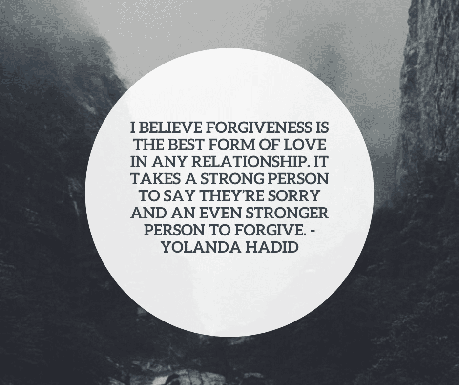 I believe forgiveness is the best form of love in any relationship. It takes a strong person to say they’re sorry and an even stronger person to forgive. - Yolanda Hadid