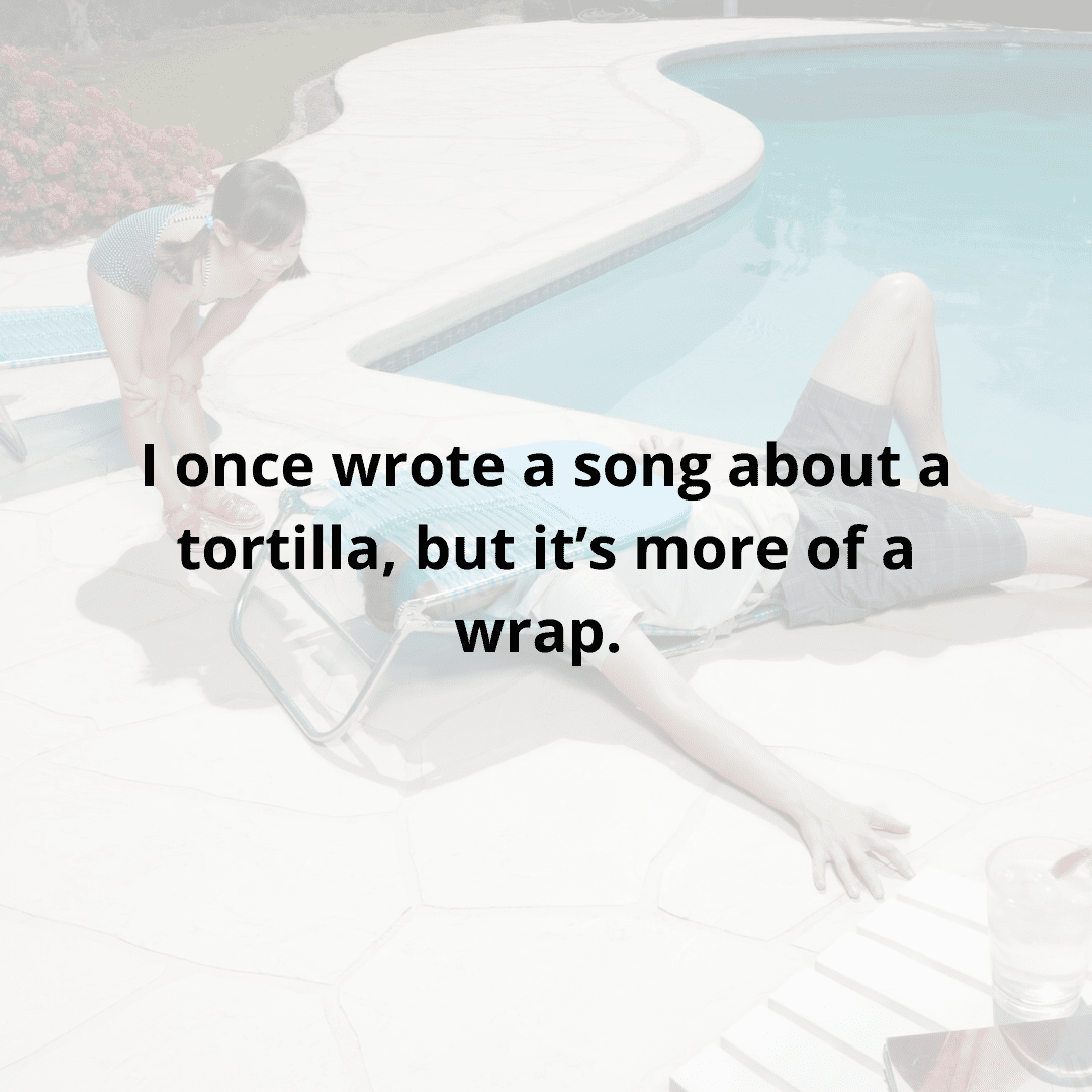 i one wrote a song about a tortilla, but it's more of a wrap