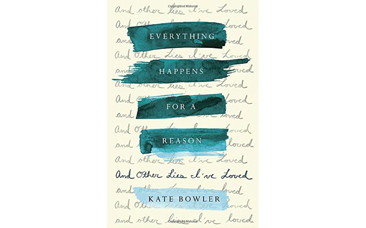 'Everything Happens For A Reason: And Other Lies I've Loved' by Kate Bowler