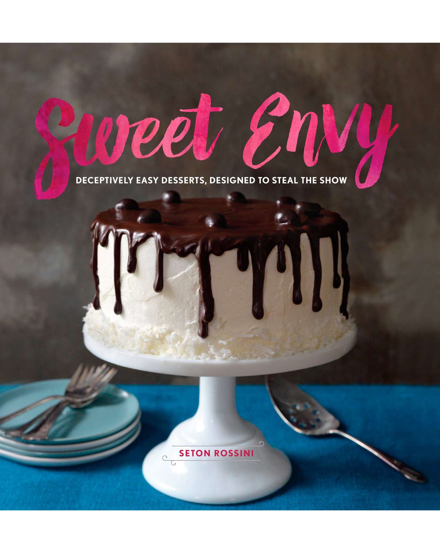 Sweet Envy: Deceptively Easy Desserts, Designed to Steal the Show by Seton Hurson Rossini