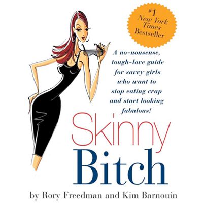 Skinny Bitch: A No-Nonsense, Tough-Love Guide for Savvy Girls Who Want to Stop Eating Crap and Start Looking Fabulous