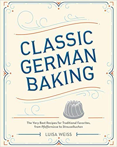 lassic German Baking: The Very Best Recipes for Traditional Favorites, from Pfeffern&uuml;sse to Streuselkuchen