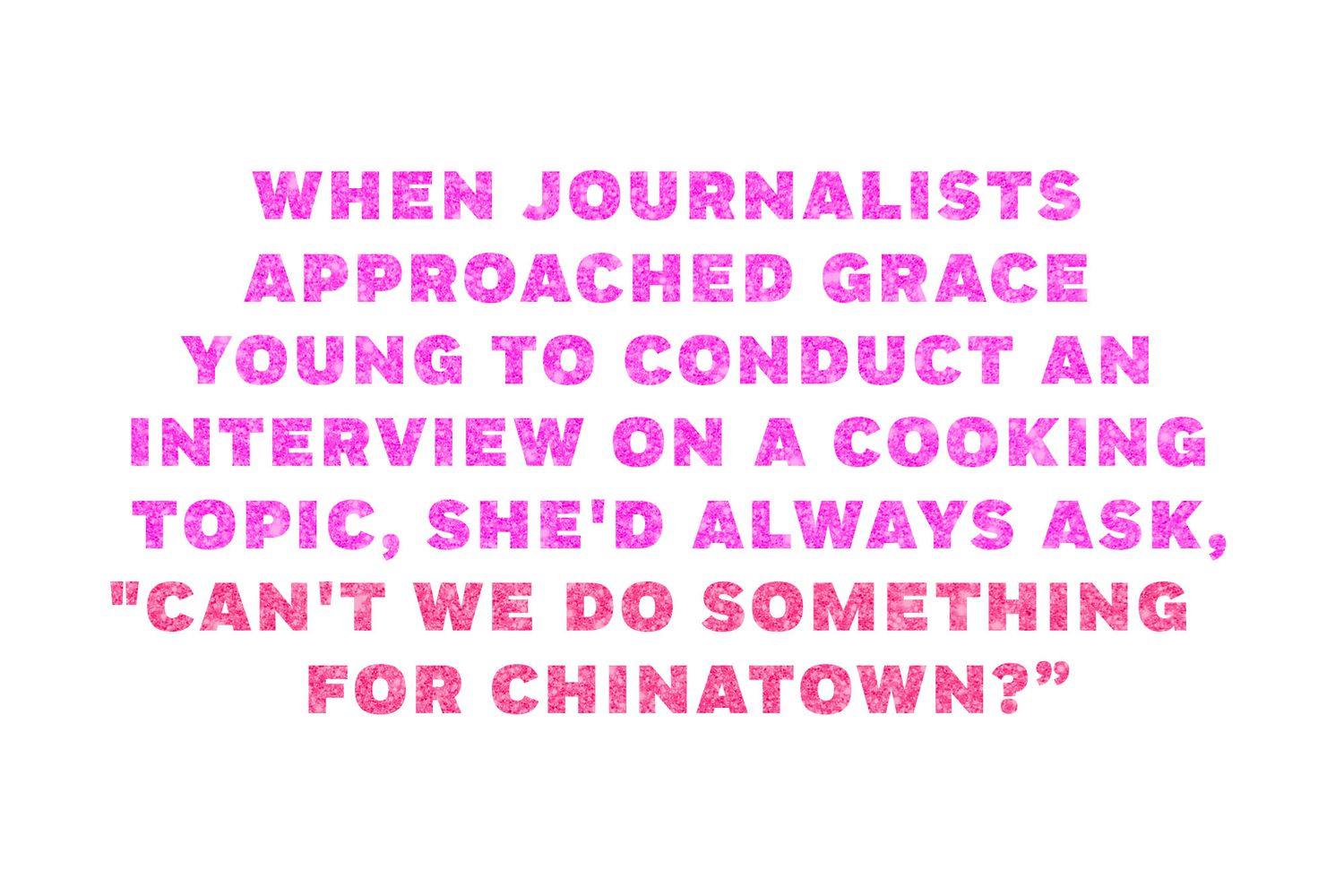 When journalists approached Grace Young to conduct an interview on a cooking topic, she'd always ask, "Can't we do something for Chinatown?"