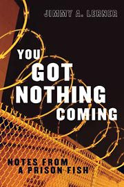 Jimmy A. Lerner, You Got Nothing Coming: Notes from a Prison Fish