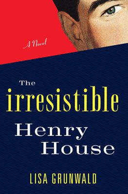 THE IRRESISTIBLE HENRY HOUSE , by Lisa Grunwald The title character's infancy as a ''practice baby'' for young women left him with some pretty hefty
