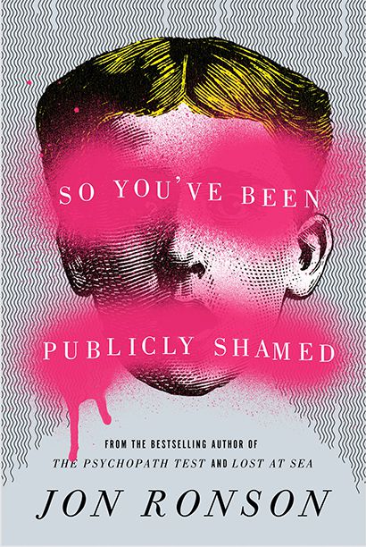 So You’ve Been Publicly Shamed, by Jon Ronson