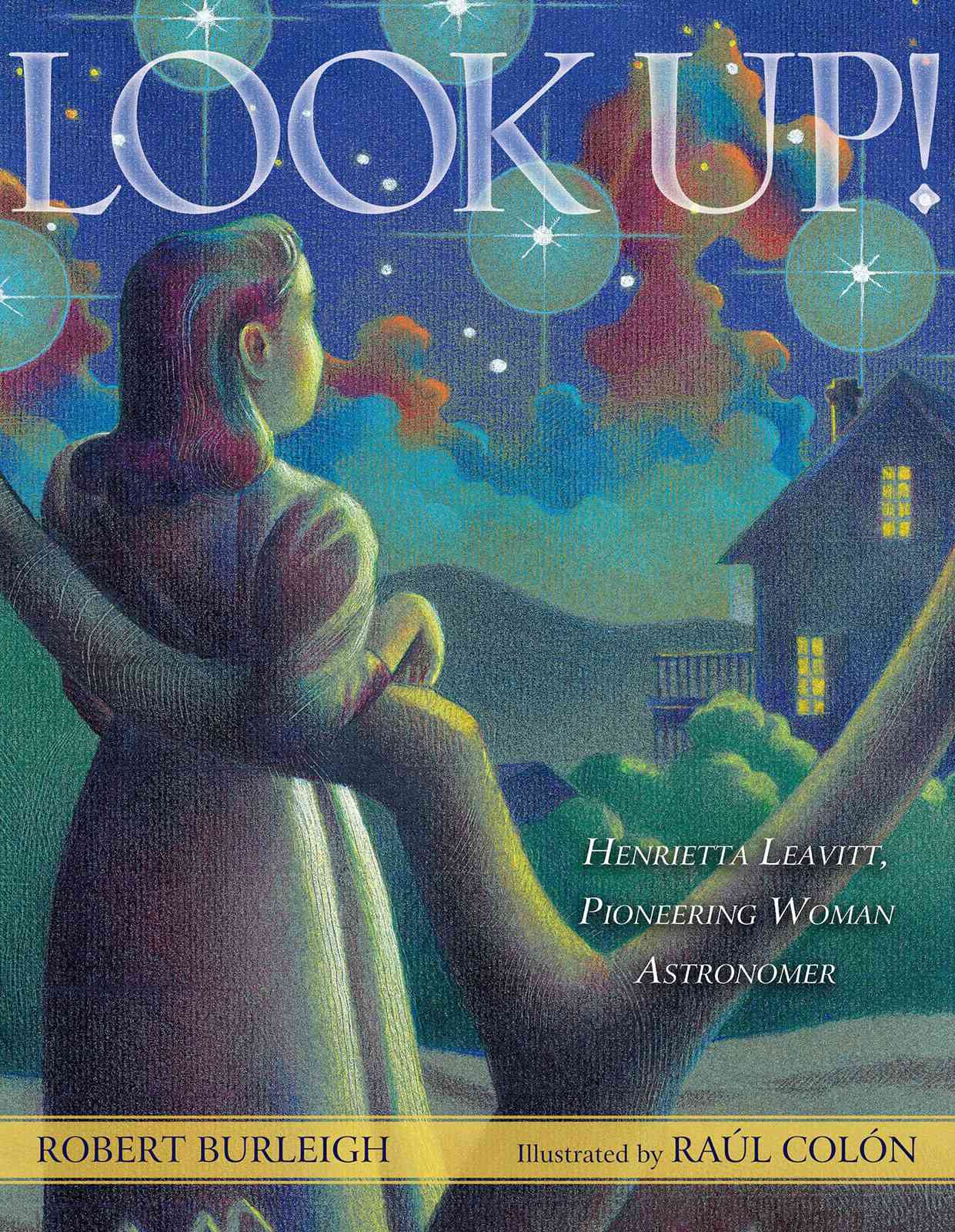 Look Up!; Henrietta Leavitt, Pioneering Woman Astronomer by Robert Burleigh and Raul Colon&nbsp;