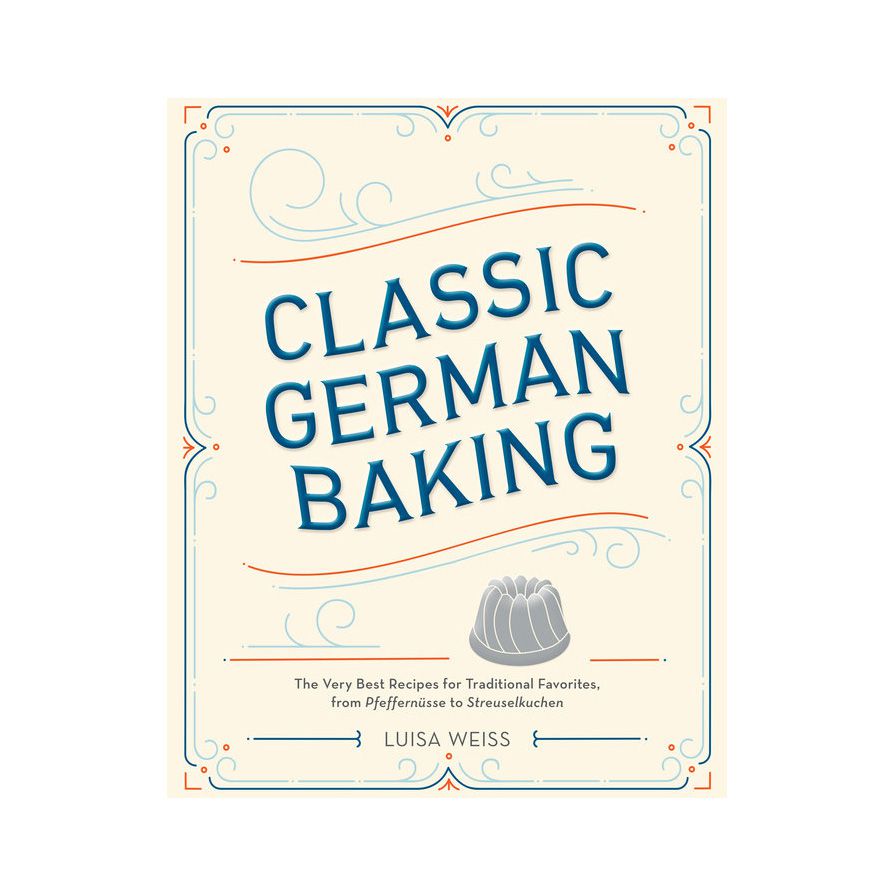Classic German Baking: The Very Best Recipes for Traditional Favorites, from Pfeffern&uuml;sse to Streuselkuche