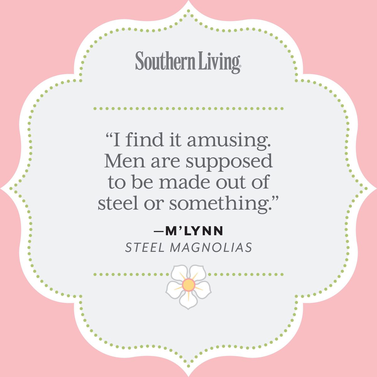 25 Colorful Quotes from Steel Magnolias | Southern Living

